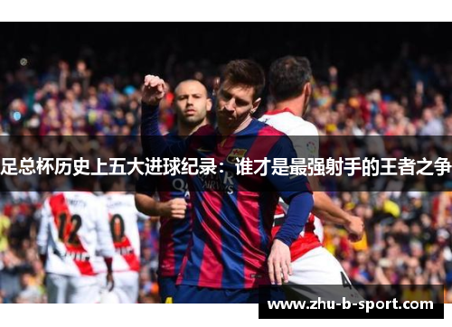 足总杯历史上五大进球纪录:谁才是最强射手的王者之争 足总杯历史上五大进球纪录:谁才是最强射手的王者之争