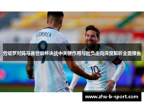劳塔罗对阵马赛世俱杯决战中关键作用与胜负走向深度解析全面报告