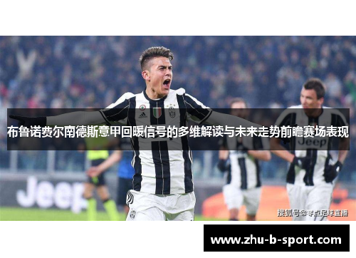 布鲁诺费尔南德斯意甲回暖信号的多维解读与未来走势前瞻赛场表现 布鲁诺费尔南德斯意甲回暖信号的多维解读与未来走势前瞻赛场表现