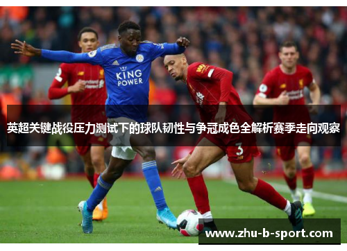 英超关键战役压力测试下的球队韧性与争冠成色全解析赛季走向观察