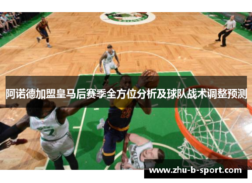 阿诺德加盟皇马后赛季全方位分析及球队战术调整预测