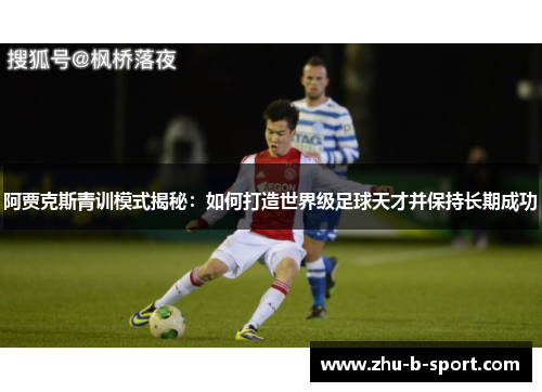 阿贾克斯青训模式揭秘：如何打造世界级足球天才并保持长期成功