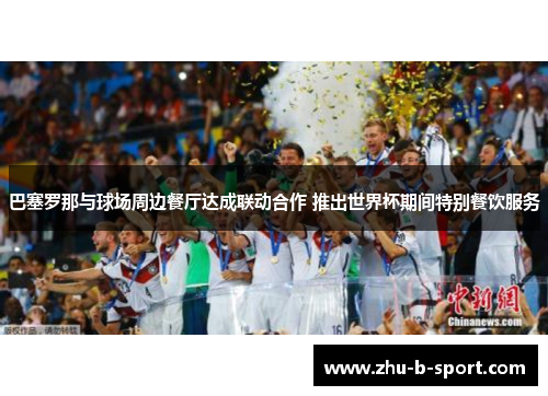 巴塞罗那与球场周边餐厅达成联动合作 推出世界杯期间特别餐饮服务