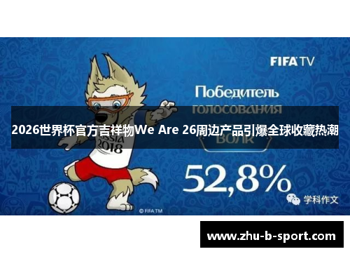 2026世界杯官方吉祥物We Are 26周边产品引爆全球收藏热潮