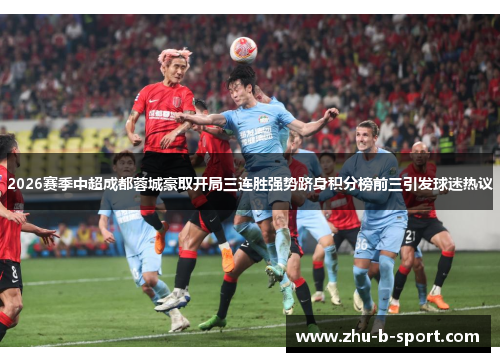 2026赛季中超成都蓉城豪取开局三连胜强势跻身积分榜前三引发球迷热议 2026赛季中超成都蓉城豪取开局三连胜强势跻身积分榜前三引发球迷热议