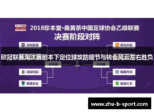 欧冠联赛淘汰赛剧本下定位球攻防细节与转会风云左右胜负