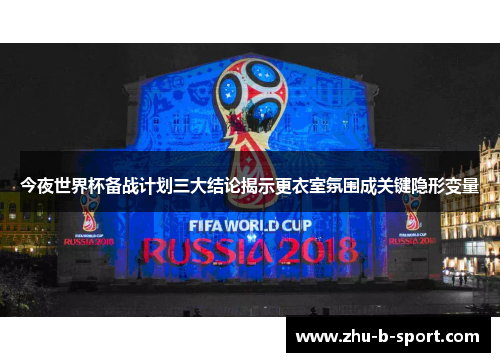 今夜世界杯备战计划三大结论揭示更衣室氛围成关键隐形变量 今夜世界杯备战计划三大结论揭示更衣室氛围成关键隐形变量